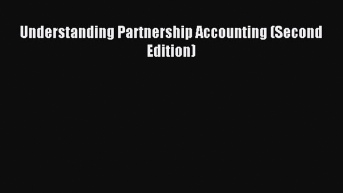 Read Understanding Partnership Accounting (Second Edition) Ebook Free