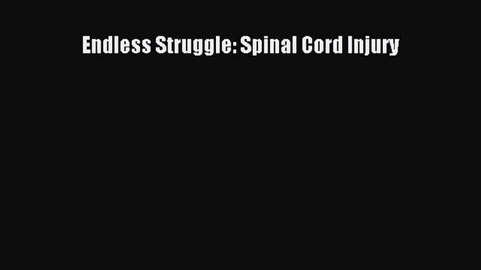 Download Endless Struggle: Spinal Cord Injury PDF Free