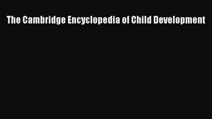 READ book  The Cambridge Encyclopedia of Child Development#  Full Free