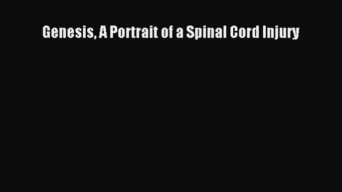 Download Genesis A Portrait of a Spinal Cord Injury Ebook Free