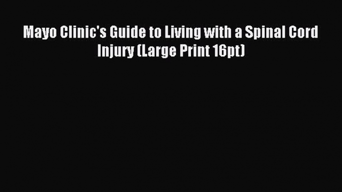 Download Mayo Clinic's Guide to Living with a Spinal Cord Injury (Large Print 16pt) Ebook Free