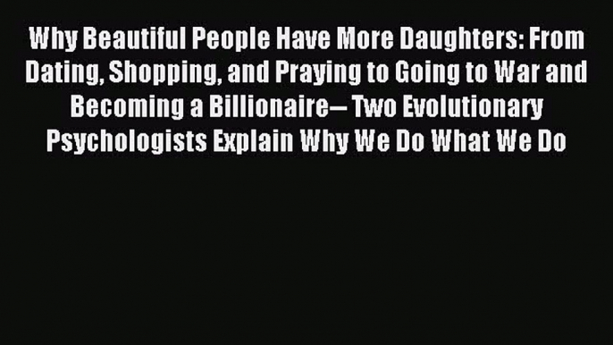 READ book  Why Beautiful People Have More Daughters: From Dating Shopping and Praying to Going