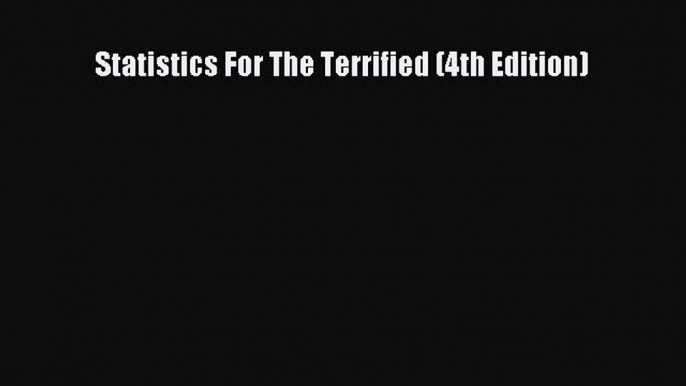 Read Statistics For The Terrified (4th Edition) Ebook Free