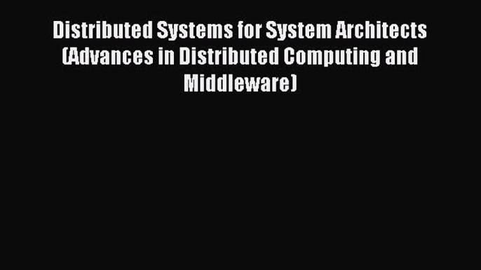 Read Distributed Systems for System Architects (Advances in Distributed Computing and Middleware)