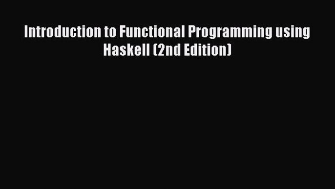 Read Introduction to Functional Programming using Haskell (2nd Edition) PDF Online