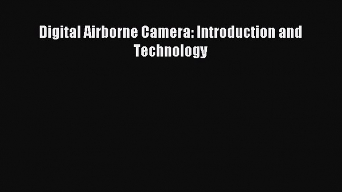 Read Digital Airborne Camera: Introduction and Technology Ebook Free