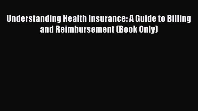 [Read PDF] Understanding Health Insurance: A Guide to Billing and Reimbursement (Book Only)