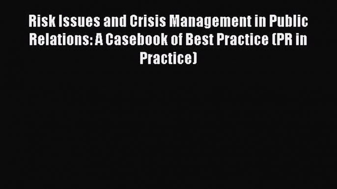 Read Risk Issues and Crisis Management in Public Relations: A Casebook of Best Practice (PR