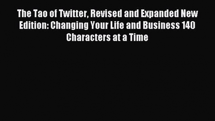 Read The Tao of Twitter Revised and Expanded New Edition: Changing Your Life and Business 140