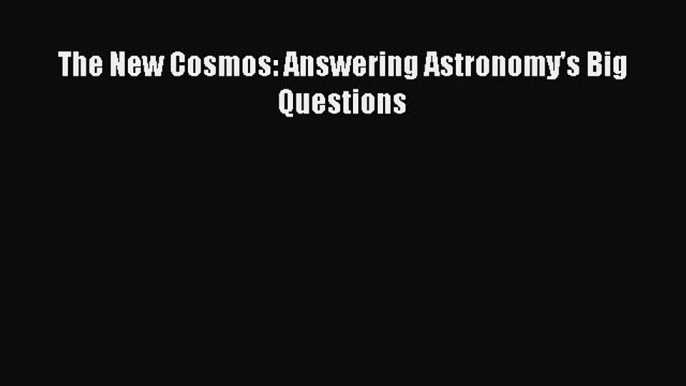 Read The New Cosmos: Answering Astronomy's Big Questions Ebook Free