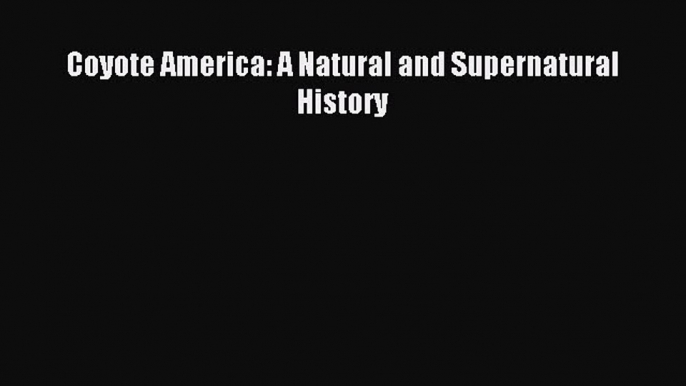 Download Coyote America: A Natural and Supernatural History Ebook Online