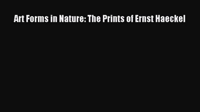 Read Art Forms in Nature: The Prints of Ernst Haeckel Ebook Free