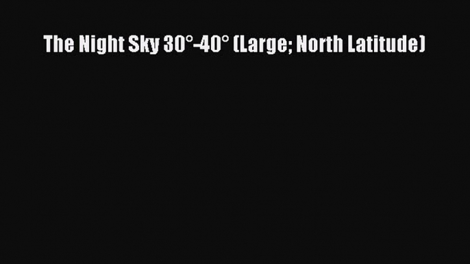 Read The Night Sky 30Â°-40Â° (Large North Latitude) Ebook Online