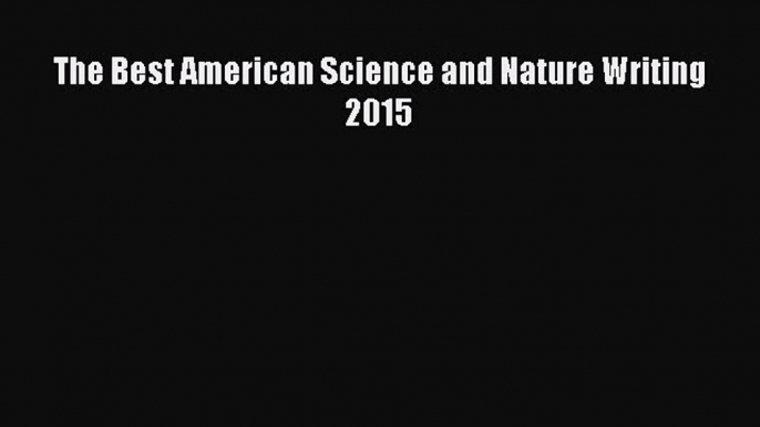 Read The Best American Science and Nature Writing 2015 Ebook Free