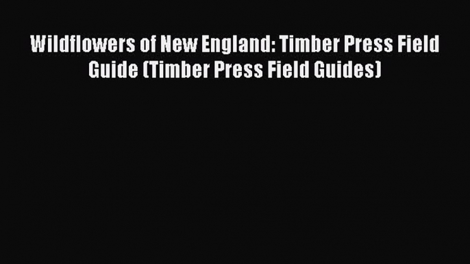 Read Wildflowers of New England: Timber Press Field Guide (Timber Press Field Guides) Ebook