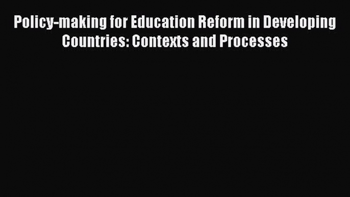 Read Book Policy-making for Education Reform in Developing Countries: Contexts and Processes