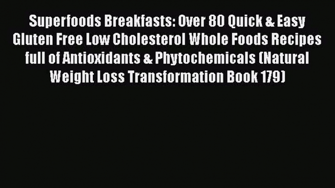 Read Superfoods Breakfasts: Over 80 Quick & Easy Gluten Free Low Cholesterol Whole Foods Recipes