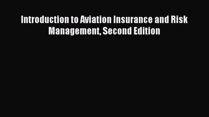 Read Introduction to Aviation Insurance and Risk Management Second Edition Ebook Online