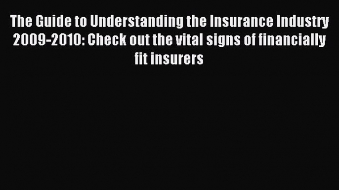 Read The Guide to Understanding the Insurance Industry 2009-2010: Check out the vital signs