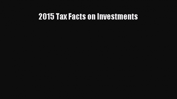 Read 2015 Tax Facts on Investments Ebook Free