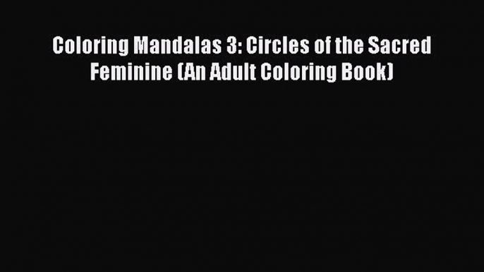 [Read] Coloring Mandalas 3: Circles of the Sacred Feminine (An Adult Coloring Book) ebook textbooks