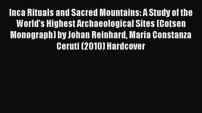 Read Inca Rituals and Sacred Mountains: A Study of the World's Highest Archaeological Sites