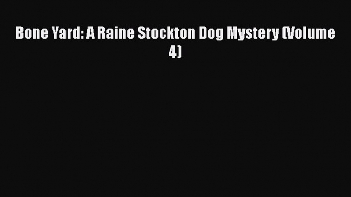 Read Books Bone Yard: A Raine Stockton Dog Mystery (Volume 4) ebook textbooks