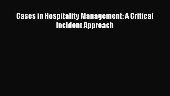 Download Cases in Hospitality Management: A Critical Incident Approach Ebook Free