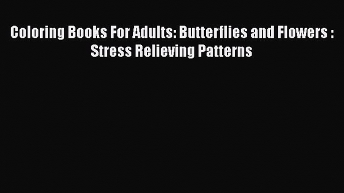 [Read] Coloring Books For Adults: Butterflies and Flowers : Stress Relieving Patterns E-Book