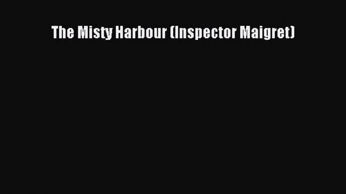 Read Books The Misty Harbour (Inspector Maigret) E-Book Free