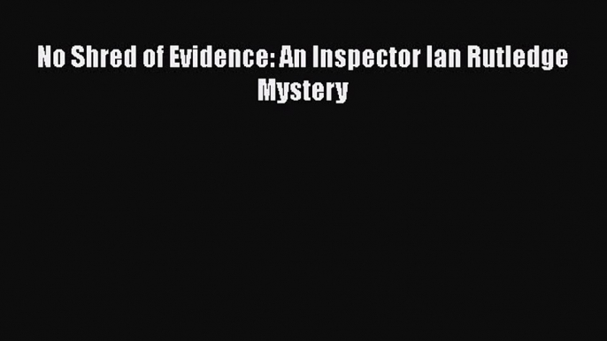 Read Books No Shred of Evidence: An Inspector Ian Rutledge Mystery E-Book Free