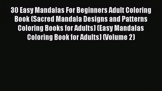 [Read] 30 Easy Mandalas For Beginners Adult Coloring Book (Sacred Mandala Designs and Patterns