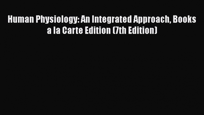 Read Human Physiology: An Integrated Approach Books a la Carte Edition (7th Edition) Ebook