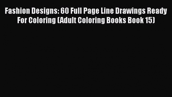 [PDF] Fashion Designs: 60 Full Page Line Drawings Ready For Coloring (Adult Coloring Books