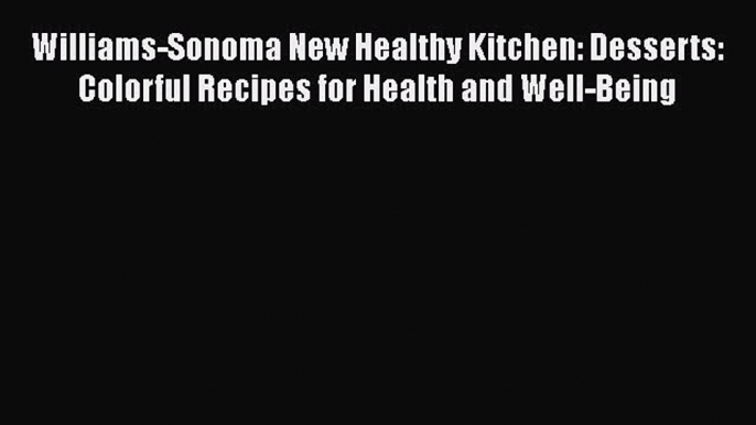 Read Williams-Sonoma New Healthy Kitchen: Desserts: Colorful Recipes for Health and Well-Being