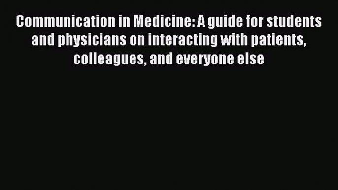 Read Communication in Medicine: A guide for students and physicians on interacting with patients