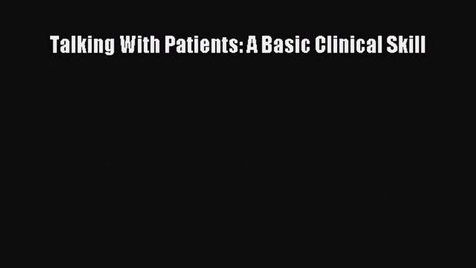 Read Talking With Patients: A Basic Clinical Skill Ebook Free