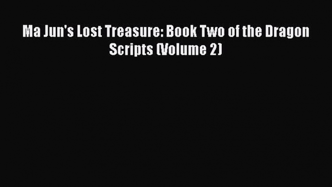 Read Books Ma Jun's Lost Treasure: Book Two of the Dragon Scripts (Volume 2) ebook textbooks