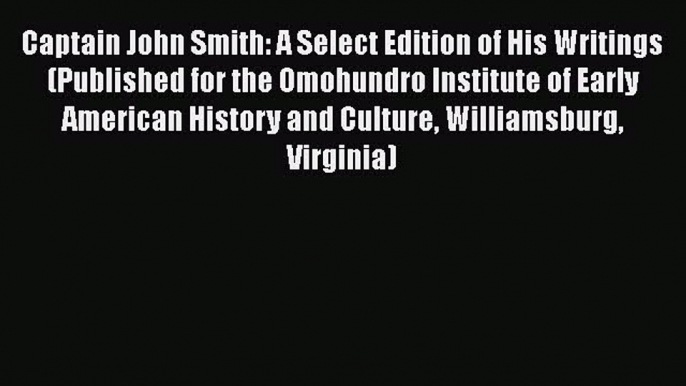 Read Captain John Smith: A Select Edition of His Writings (Published for the Omohundro Institute