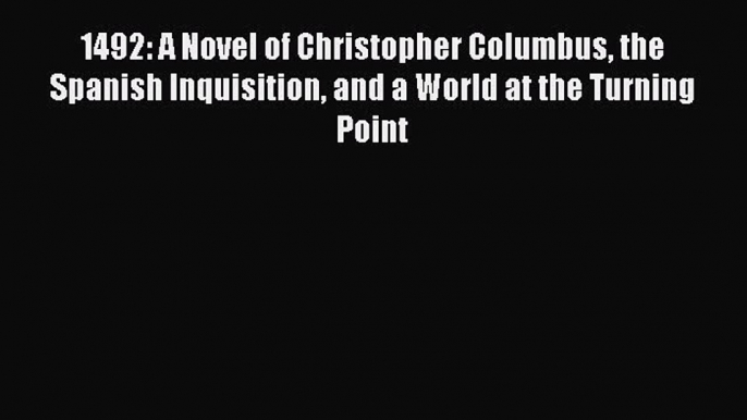 Read 1492: A Novel of Christopher Columbus the Spanish Inquisition and a World at the Turning