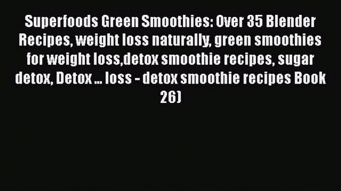 Read Superfoods Green Smoothies: Over 35 Blender Recipes weight loss naturally green smoothies