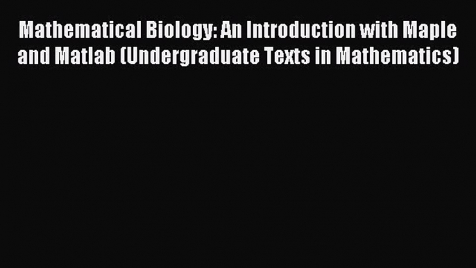 Read Mathematical Biology: An Introduction with Maple and Matlab (Undergraduate Texts in Mathematics)