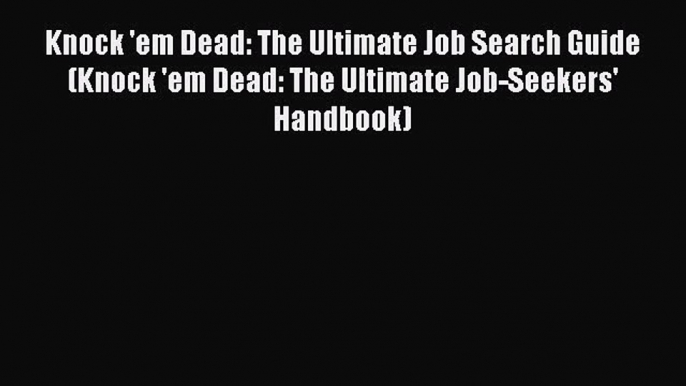 Read Knock 'em Dead: The Ultimate Job Search Guide (Knock 'em Dead: The Ultimate Job-Seekers'