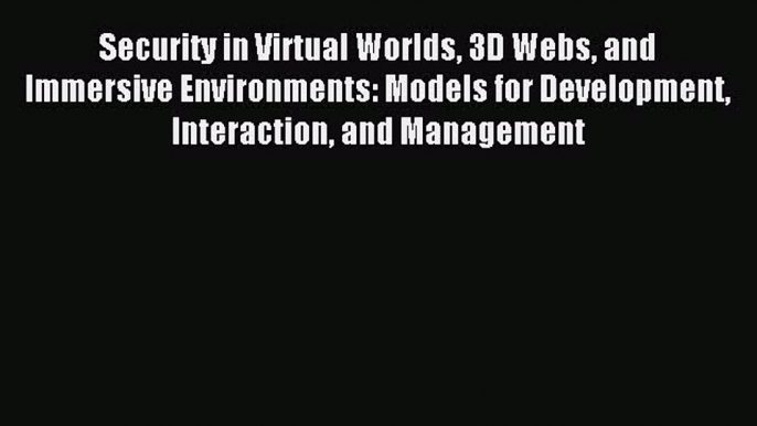 Read Security in Virtual Worlds 3D Webs and Immersive Environments: Models for Development