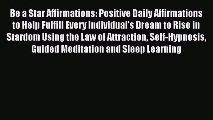 Download Be a Star Affirmations: Positive Daily Affirmations to Help Fulfill Every Individual's