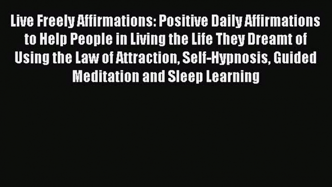 Read Live Freely Affirmations: Positive Daily Affirmations to Help People in Living the Life