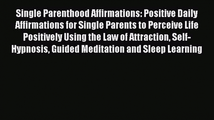 Read Single Parenthood Affirmations: Positive Daily Affirmations for Single Parents to Perceive