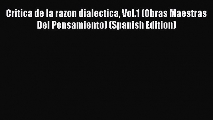 Read Book Critica de la razon dialectica Vol.1 (Obras Maestras Del Pensamiento) (Spanish Edition)