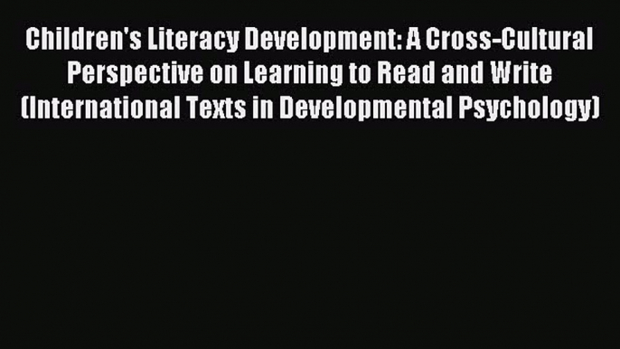 READ book  Children's Literacy Development: A Cross-Cultural Perspective on Learning to Read