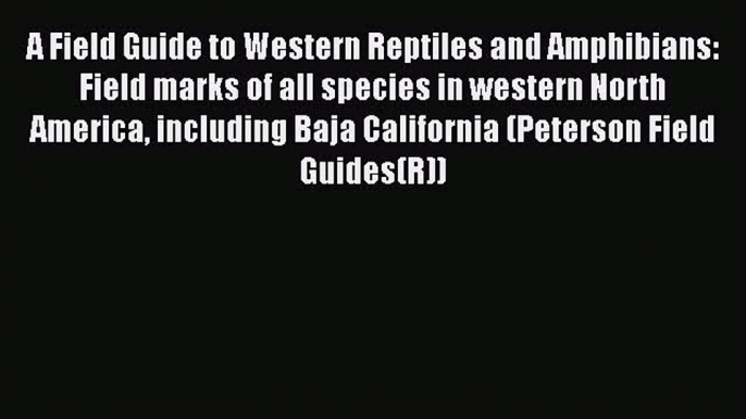 Read Books A Field Guide to Western Reptiles and Amphibians: Field marks of all species in